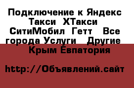 Подключение к Яндекс Такси, ХТакси, СитиМобил, Гетт - Все города Услуги » Другие   . Крым,Евпатория